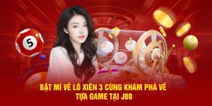 Bật Mí Về Lô Xiên 3 Cùng Khám Phá Về Tựa Game Tại J88