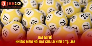 Lô Xiên 2 Cùng Với Những Ưu Điểm Nổi Bật Tại Nhà Cái J88