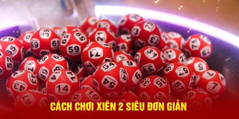 Cách chơi xiên 2 siêu đơn giản