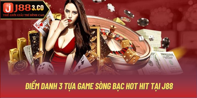 Điểm danh 3 tựa game sòng bạc hot hit tại J88