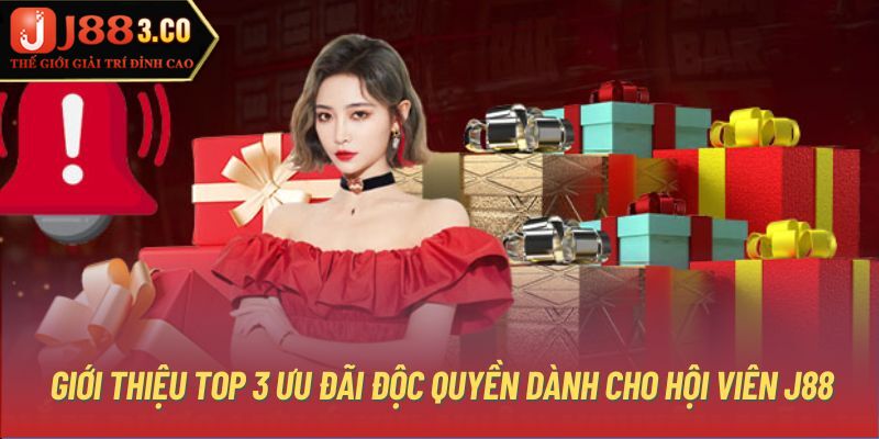 Giới thiệu top 3 ưu đãi độc quyền dành cho hội viên J88