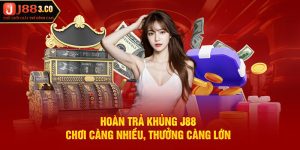 Hoàn Trả Khủng J88 - Chơi Càng Nhiều, Thưởng Càng Lớn