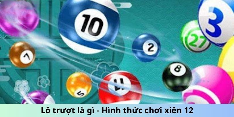 Lô trượt là gì - Hình thức chơi xiên 12