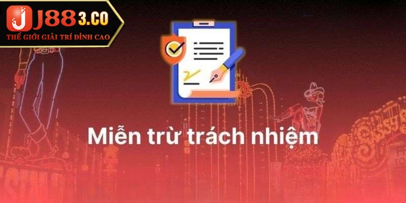 Hiểu chính xác về quy định miễn trừ trách nhiệm J88