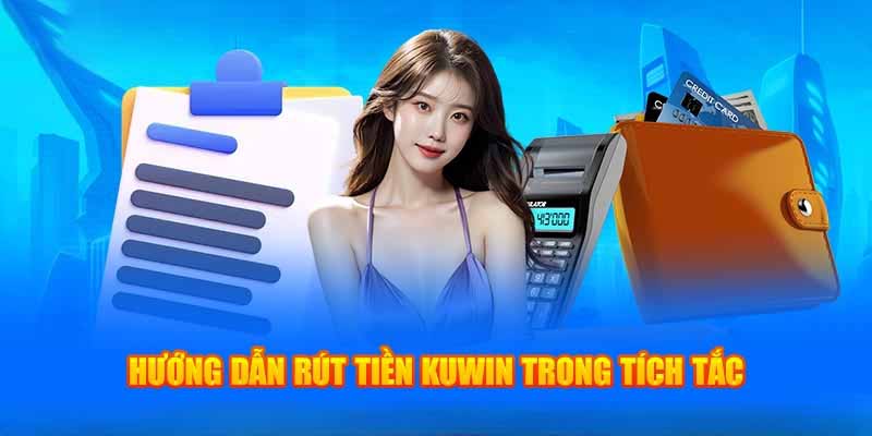 Cách rút tiền kuwin qua 6 bước