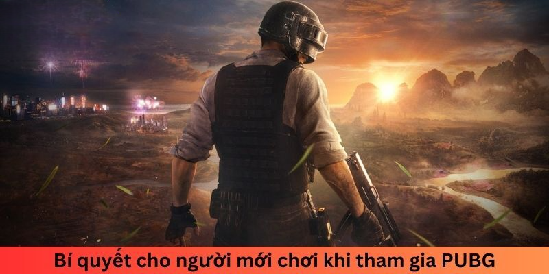 Bí quyết cho người mới chơi khi tham gia PUBG