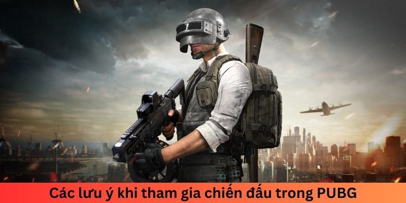 Các lưu ý khi tham gia chiến đấu trong PUBG